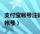 支付宝帐号注销后手机号还能注册吗（支付宝帐号）