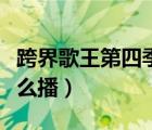 跨界歌王第四季百度百科（跨界歌王第四季什么播）