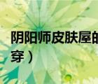 阴阳师皮肤屋的皮肤怎么穿（阴阳师皮肤怎么穿）