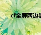 cf全屏两边黑黑的怎么设置（cf全屏）