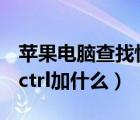 苹果电脑查找快捷键ctrl加什么（查找快捷键ctrl加什么）