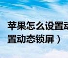 苹果怎么设置动态锁屏壁纸声音（苹果怎么设置动态锁屏）