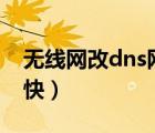 无线网改dns网速会快么（wifi改dns网速变快）