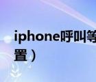 iphone呼叫等待怎么设置（呼叫等待怎么设置）