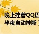 晚上挂着QQ语音为什么会自动断了（qq语音半夜自动挂断）