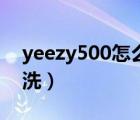 yeezy500怎么清洗鞋面（yeezy500怎么清洗）