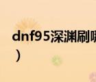 dnf95深渊刷哪个图好（dnf95深渊刷那个图）