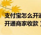 支付宝怎么开通商家收款信用卡（支付宝怎么开通商家收款）