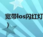 宽带los闪红灯怎么办（宽带los闪红灯怎么办）