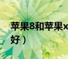 苹果8和苹果x哪个好用（苹果8和苹果x哪个好）