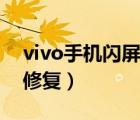 vivo手机闪屏怎么解决（vivo手机闪屏怎么修复）