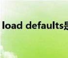 load defaults是什么意思（load defaults）