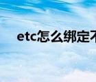 etc怎么绑定不了（etc怎么绑定银行卡）