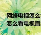 网络电视怎么看电视台节目 小米（网络电视怎么看电视直播）