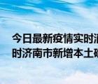 今日最新疫情实时消息 2022年11月17日0时至11月18日8时济南市新增本土确诊病例1例、本土无症状感染者81例