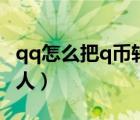 qq怎么把q币转给好友（qq怎么把q币转给别人）