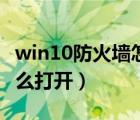 win10防火墙怎么设置最好（win10防火墙怎么打开）