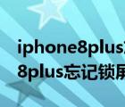 iphone8plus忘记锁屏密码怎么办（iphone8plus忘记锁屏密码）