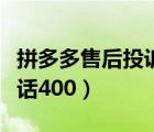 拼多多售后投诉电话多少（拼多多售后投诉电话400）