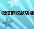 微信群收款功能怎么发起（微信群收款功能）