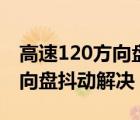 高速120方向盘抖动松油门不抖（高速120方向盘抖动解决）