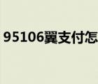 95106翼支付怎么用（95106翼支付是什么）