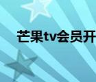 芒果tv会员开通失败（芒果tv会员开通）