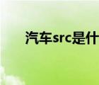 汽车src是什么（汽车src是什么意思）