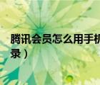 腾讯会员怎么用手机扫到电脑上（腾讯会员怎么用手机号登录）