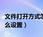 文件打开方式怎么取消默认（文件打开方式怎么设置）