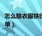 怎么除衣服铁锈最干净（怎么除衣服铁锈最简单）