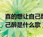 真的想让自己醉是哪首歌的歌词（真的想让自己醉是什么歌）