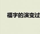 福字的演变过程详细（福字的演变图片）