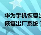 华为手机恢复出厂设置后开不了机（华为手机恢复出厂系统）