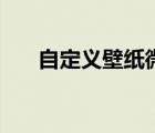 自定义壁纸微信二维码（自定义壁纸）