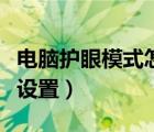 电脑护眼模式怎么设置关（电脑护眼模式怎么设置）