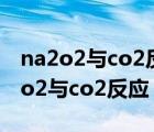 na2o2与co2反应的化学方程式是什么（na2o2与co2反应）