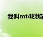 我叫mt4烈焰之心（我叫mt4礼包领取）