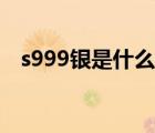 s999银是什么颜色（s999银是什么意思）