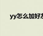 yy怎么加好友的账号（yy怎么加好友）