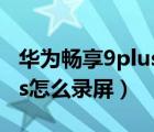 华为畅享9plus怎么录屏视频（华为畅享9plus怎么录屏）