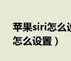 苹果siri怎么设置自己的声音唤醒（苹果siri怎么设置）