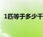 1匹等于多少千瓦耗电（1匹等于多少千瓦）