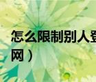 怎么限制别人登自己的王者（怎么限制别人蹭网）