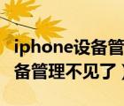 iphone设备管理不见了如何处理（iphone设备管理不见了）