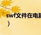 swf文件在电脑上播放不了怎么办（swf文件）