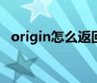 origin怎么返回上一步（origin怎么退款）