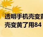 透明手机壳变黄了怎么能把它洗白（透明手机壳变黄了用84）