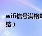 wifi信号满格却上网卡（wifi信号满格却没网络）