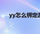 yy怎么绑定游戏（yy怎么绑定手机号）